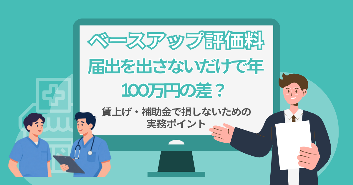 【ベースアップ評価料】届出を出さないだけで年100万円の差？ ─ 賃上げ・補助金で損しないための実務ポイント